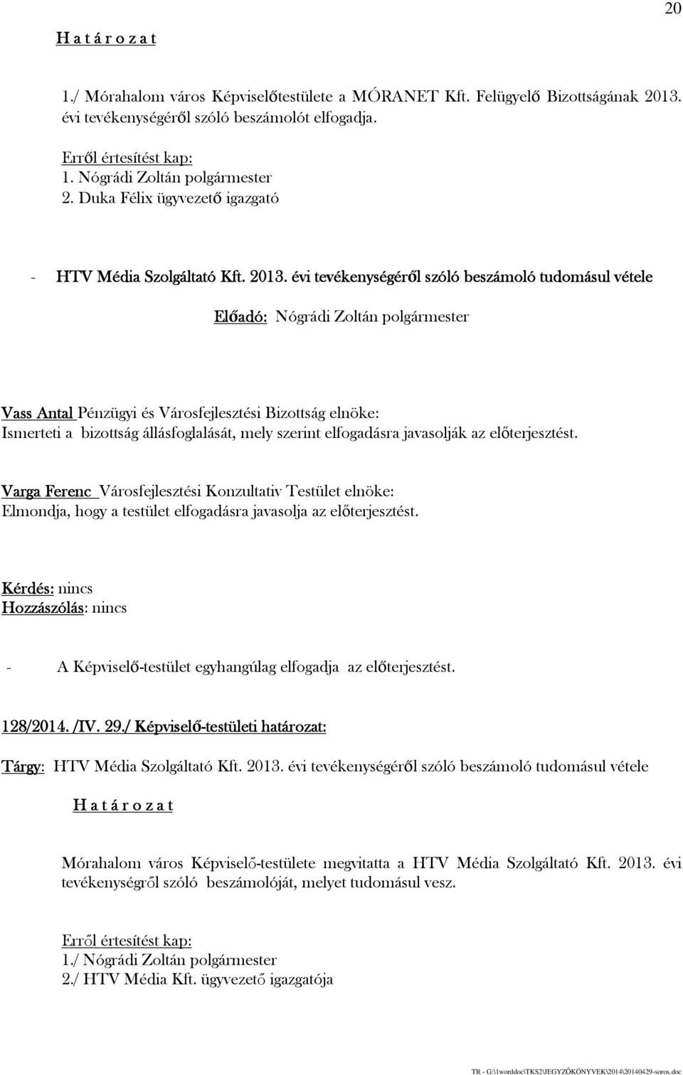 előterjesztést. Varga Ferenc Városfejlesztési Konzultativ Testület elnöke: Elmondja, hogy a testület elfogadásra javasolja az előterjesztést. 128/2014. /IV. 29.