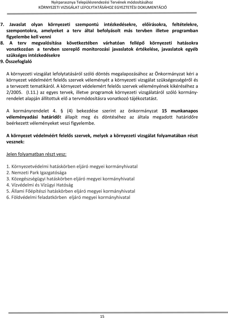 Összefoglaló A környezeti vizsgálat lefolytatásáról szóló döntés megalapozásához az Önkormányzat kéri a környezet védelméért felelős szervek véleményét a környezeti vizsgálat szükségességéről és a