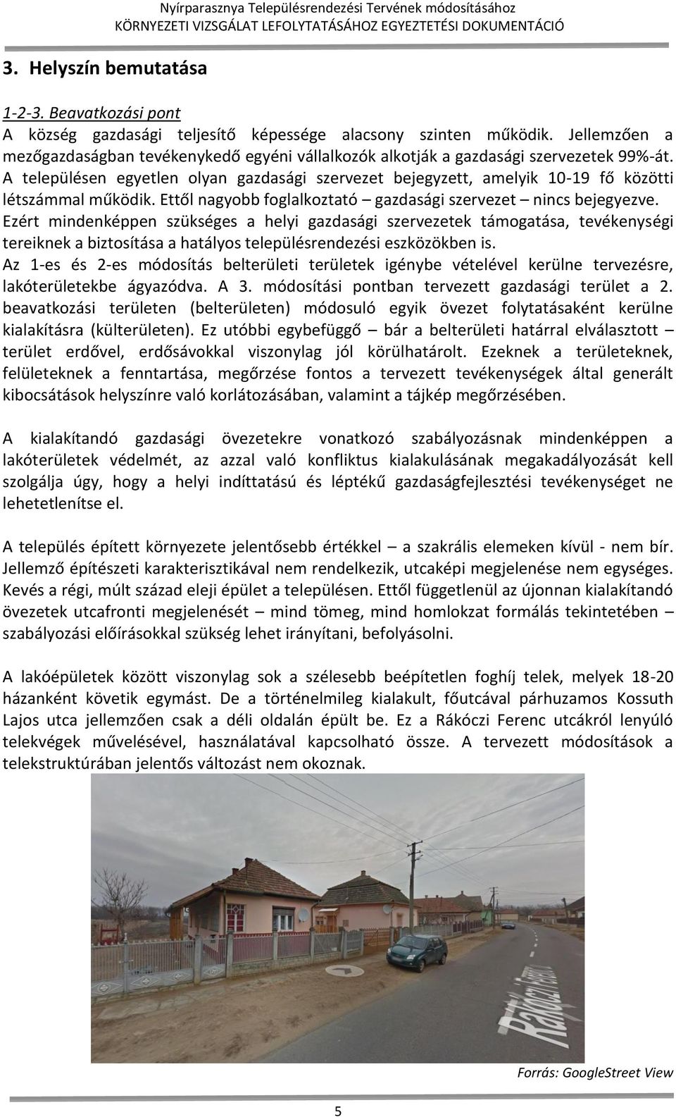 A településen egyetlen olyan gazdasági szervezet bejegyzett, amelyik 10-19 fő közötti létszámmal működik. Ettől nagyobb foglalkoztató gazdasági szervezet nincs bejegyezve.