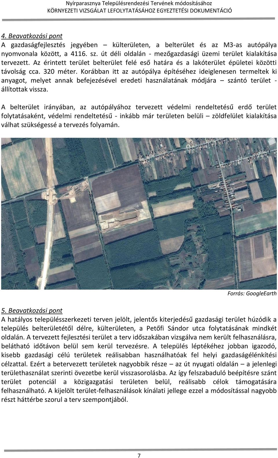 Korábban itt az autópálya építéséhez ideiglenesen termeltek ki anyagot, melyet annak befejezésével eredeti használatának módjára szántó terület - állítottak vissza.
