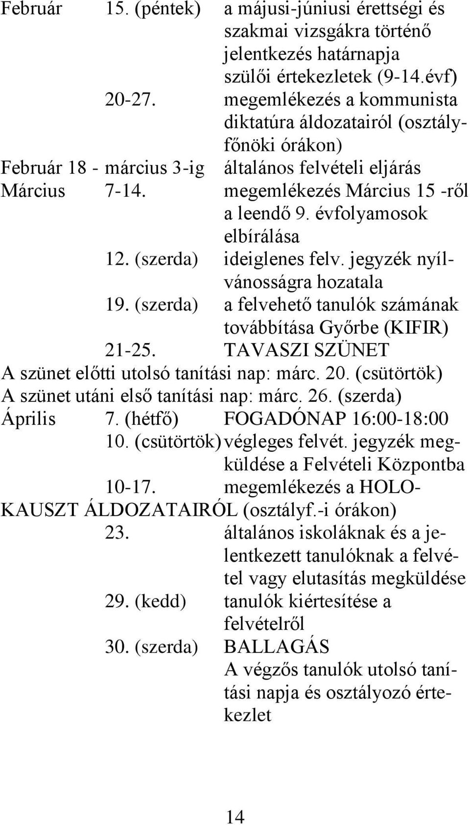 évfolyamosok elbírálása 12. (szerda) ideiglenes felv. jegyzék nyílvánosságra hozatala 19. (szerda) a felvehető tanulók számának továbbítása Győrbe (KIFIR) 21-25.