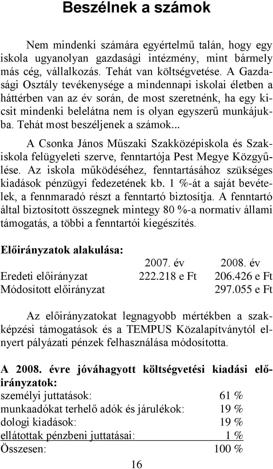 Tehát most beszéljenek a számok... A Csonka János Műszaki Szakközépiskola és Szakiskola felügyeleti szerve, fenntartója Pest Megye Közgyűlése.