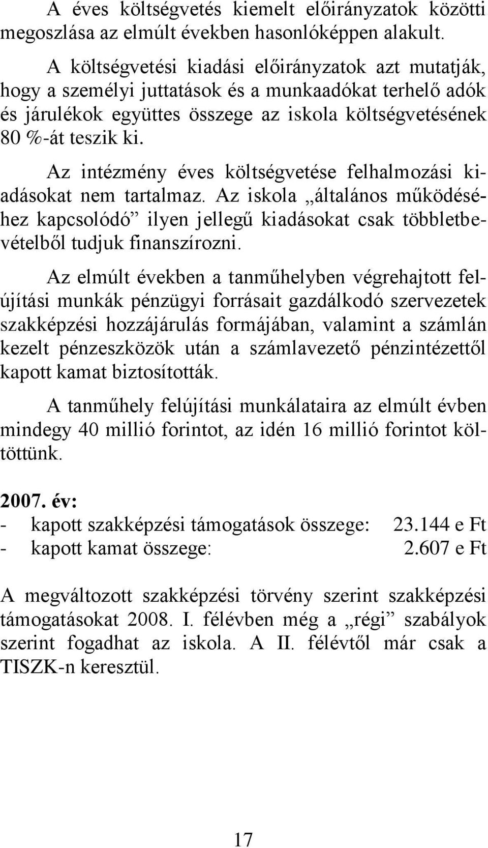 Az intézmény éves költségvetése felhalmozási kiadásokat nem tartalmaz. Az iskola általános működéséhez kapcsolódó ilyen jellegű kiadásokat csak többletbevételből tudjuk finanszírozni.