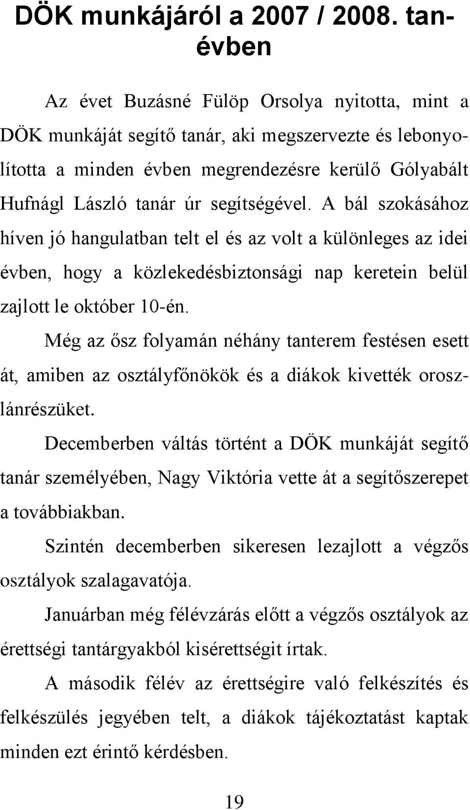 segítségével. A bál szokásához híven jó hangulatban telt el és az volt a különleges az idei évben, hogy a közlekedésbiztonsági nap keretein belül zajlott le október 10-én.