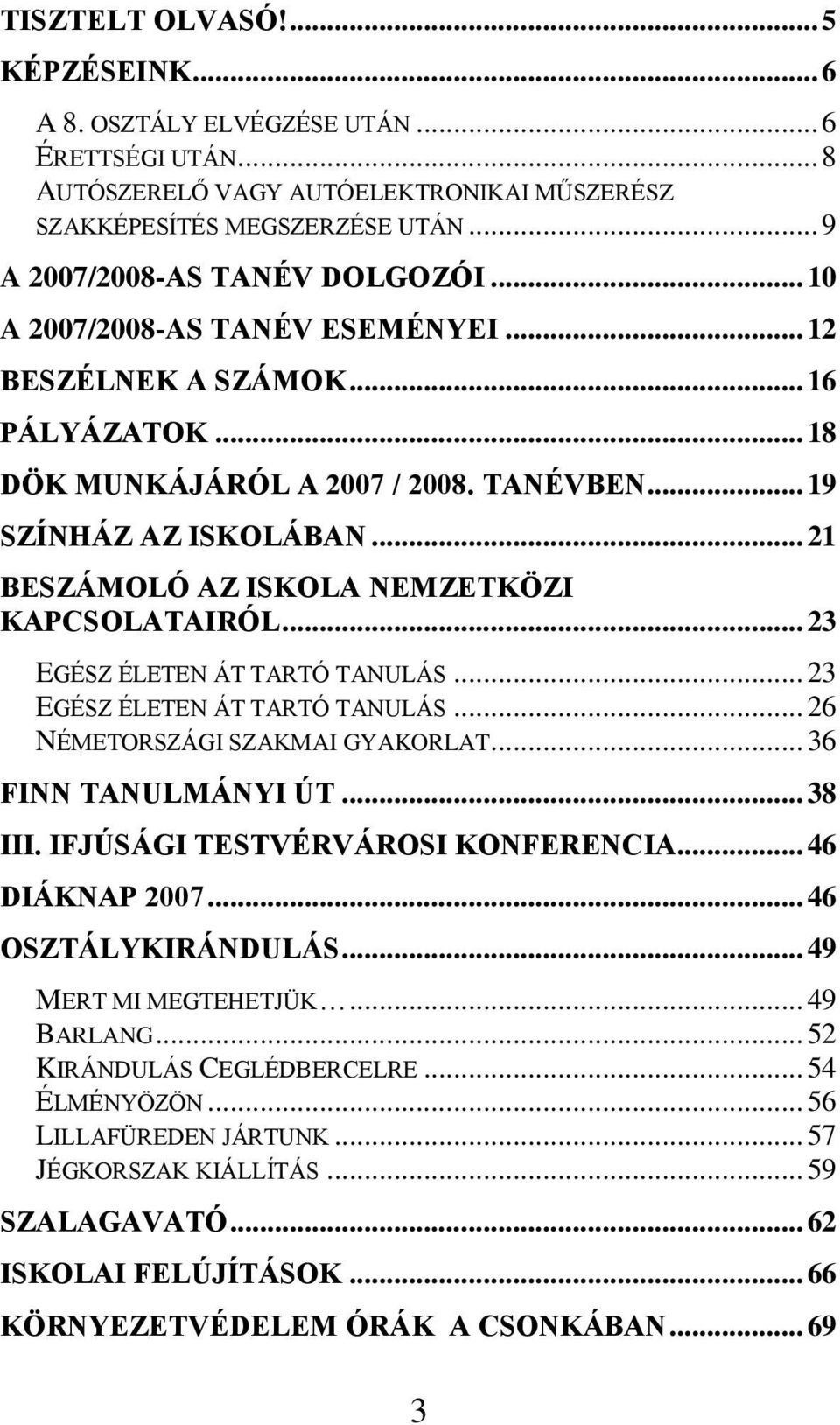 .. 21 BESZÁMOLÓ AZ ISKOLA NEMZETKÖZI KAPCSOLATAIRÓL... 23 EGÉSZ ÉLETEN ÁT TARTÓ TANULÁS... 23 EGÉSZ ÉLETEN ÁT TARTÓ TANULÁS... 26 NÉMETORSZÁGI SZAKMAI GYAKORLAT... 36 FINN TANULMÁNYI ÚT... 38 III.