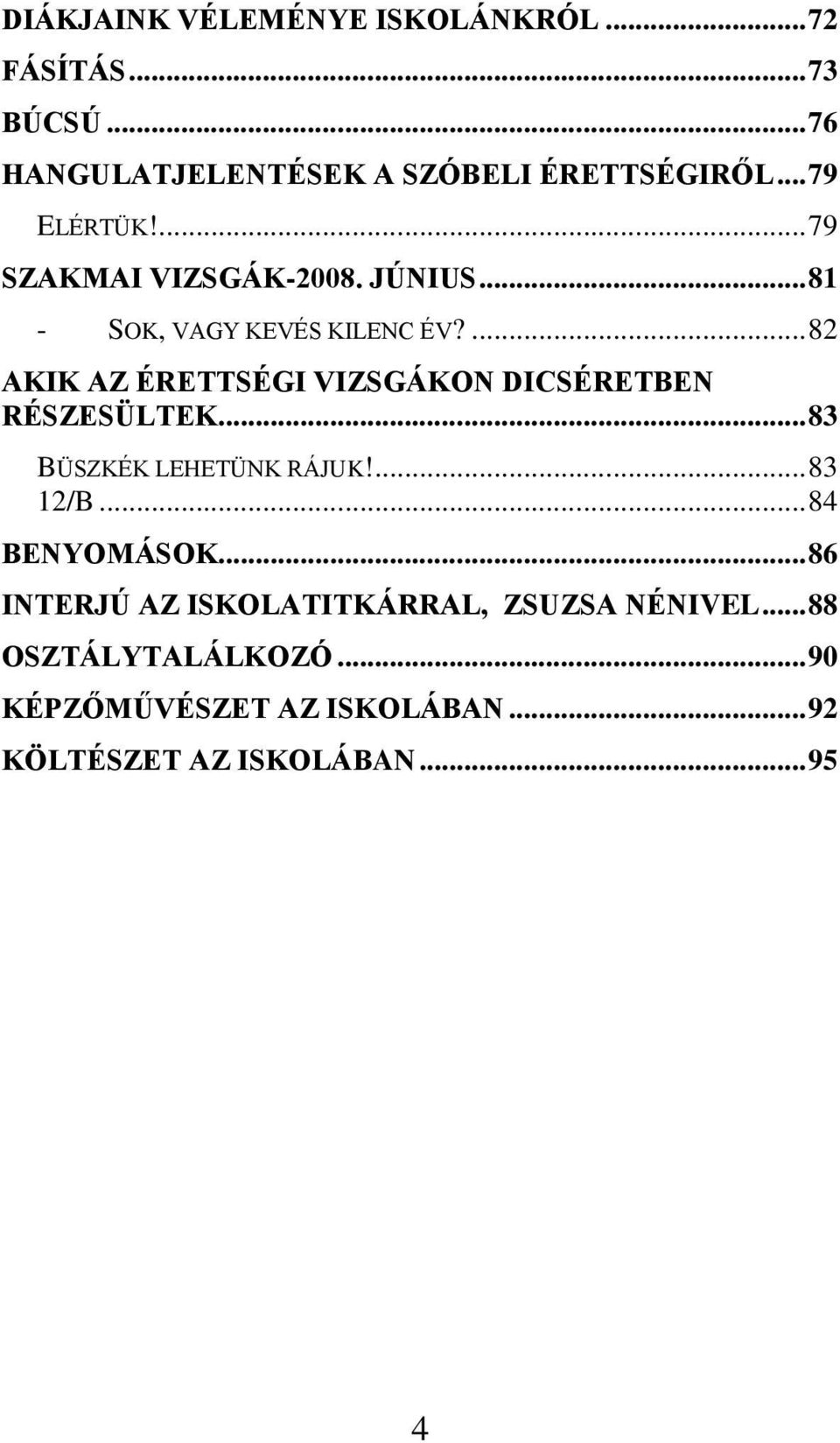 ... 82 AKIK AZ ÉRETTSÉGI VIZSGÁKON DICSÉRETBEN RÉSZESÜLTEK... 83 BÜSZKÉK LEHETÜNK RÁJUK!... 83 12/B.