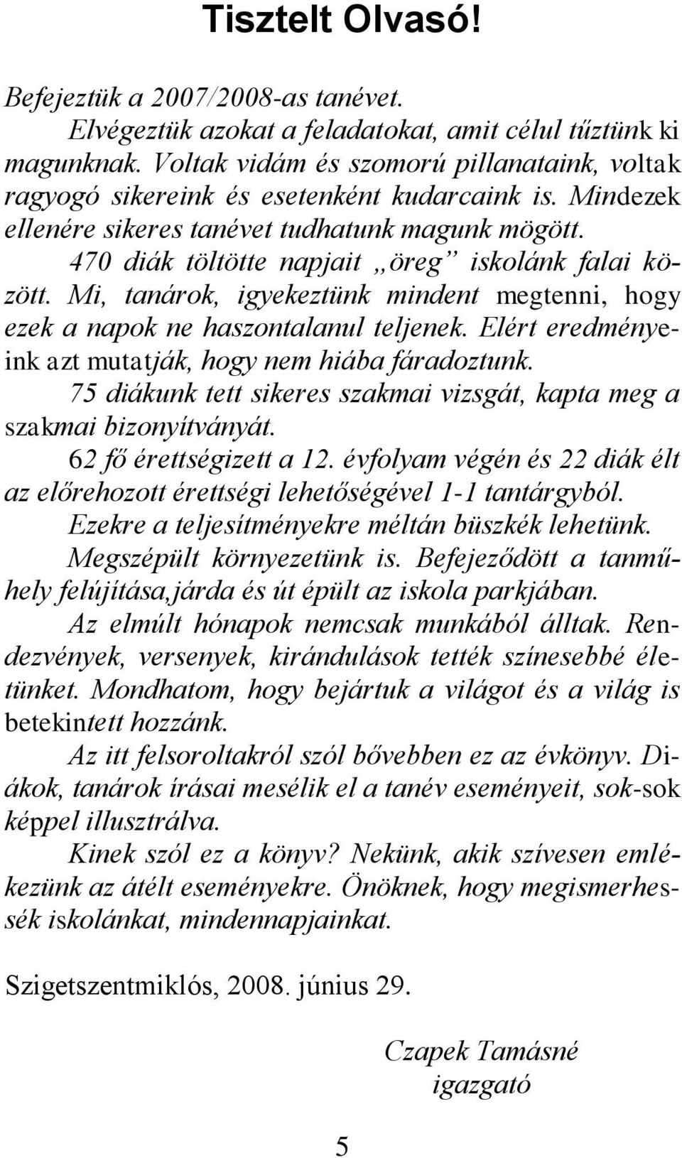 470 diák töltötte napjait öreg iskolánk falai között. Mi, tanárok, igyekeztünk mindent megtenni, hogy ezek a napok ne haszontalanul teljenek.