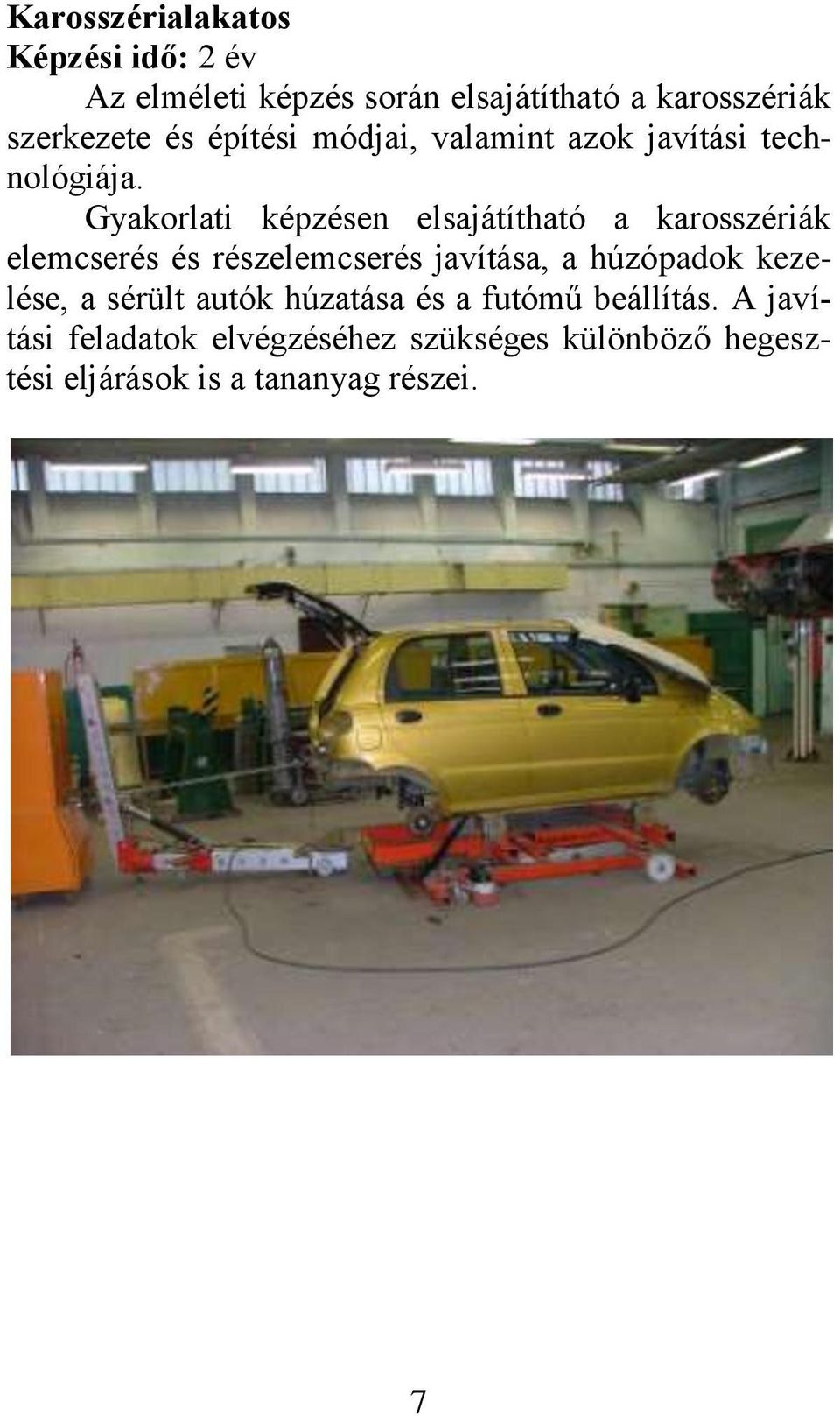 Gyakorlati képzésen elsajátítható a karosszériák elemcserés és részelemcserés javítása, a húzópadok