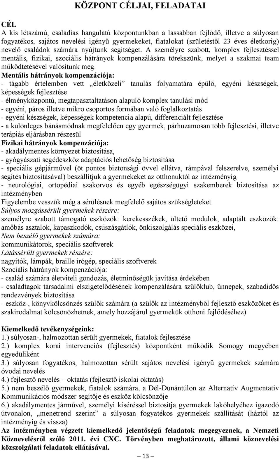 A személyre szabott, komplex fejlesztéssel mentális, fizikai, szociális hátrányok kompenzálására törekszünk, melyet a szakmai team működtetésével valósítunk meg.