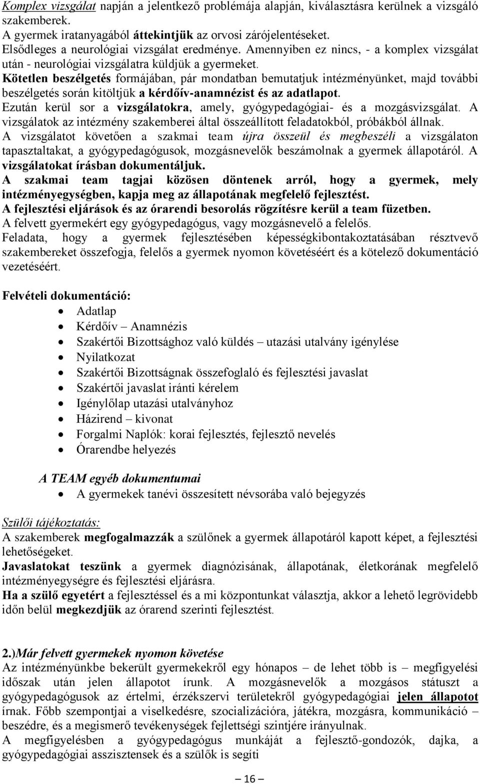 Kötetlen beszélgetés formájában, pár mondatban bemutatjuk intézményünket, majd további beszélgetés során kitöltjük a kérdőív-anamnézist és az adatlapot.