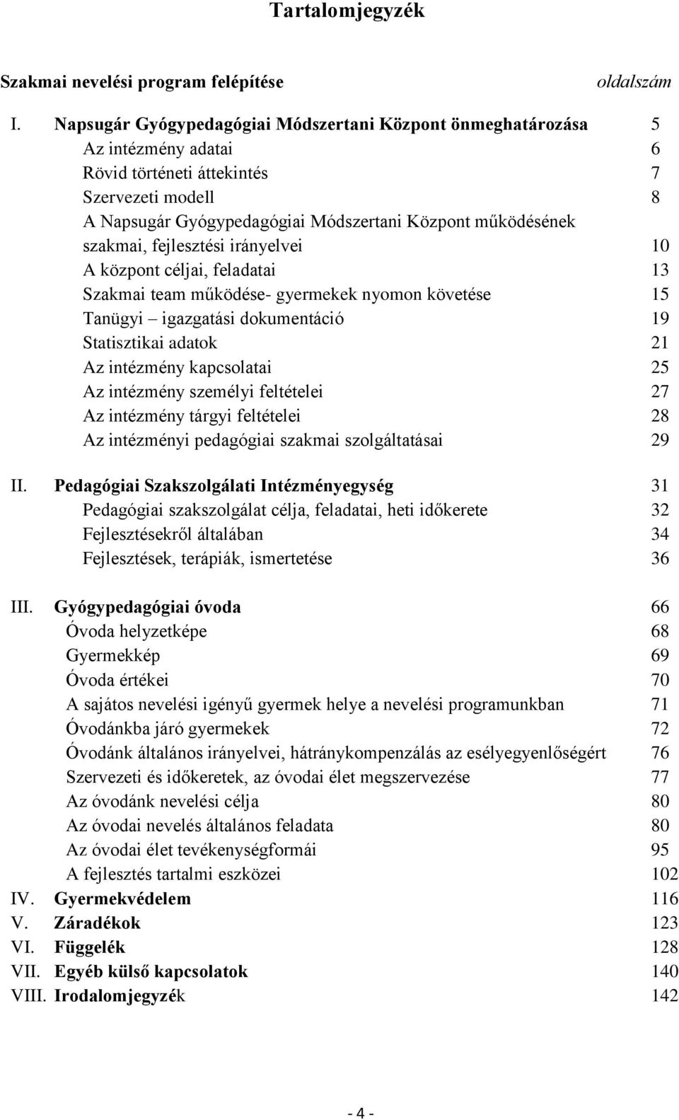 szakmai, fejlesztési irányelvei 10 A központ céljai, feladatai 13 Szakmai team működése- gyermekek nyomon követése 15 Tanügyi igazgatási dokumentáció 19 Statisztikai adatok 21 Az intézmény