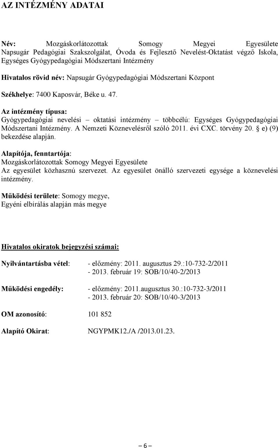 Az intézmény típusa: Gyógypedagógiai nevelési oktatási intézmény többcélú: Egységes Gyógypedagógiai Módszertani Intézmény. A Nemzeti Köznevelésről szóló 2011. évi CXC. törvény 20.