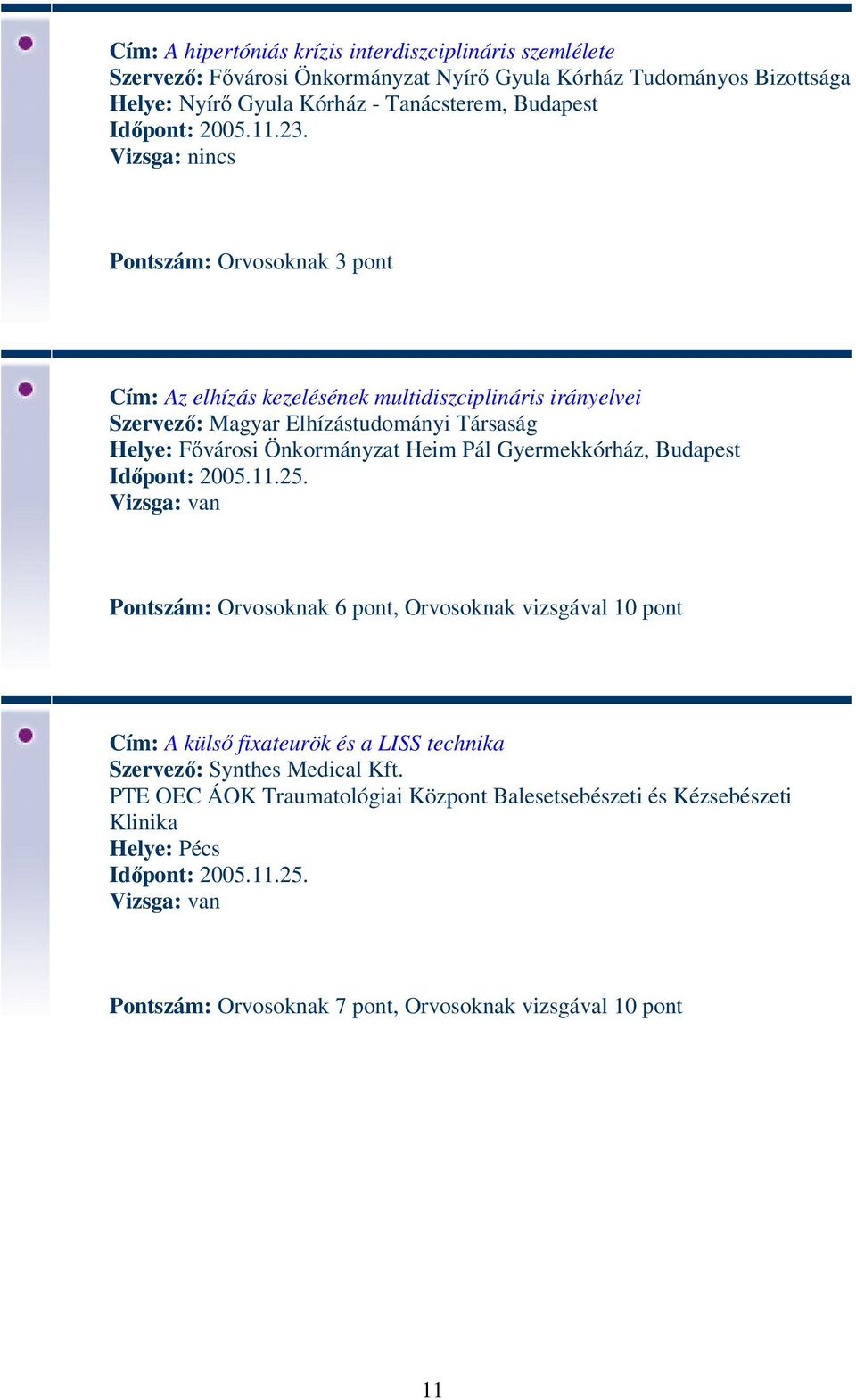 Pontszám: Orvosoknak 3 pont Cím: Az elhízás kezelésének multidiszciplináris irányelvei Szervező: Magyar Elhízástudományi Társaság Helye: Fővárosi Önkormányzat Heim Pál