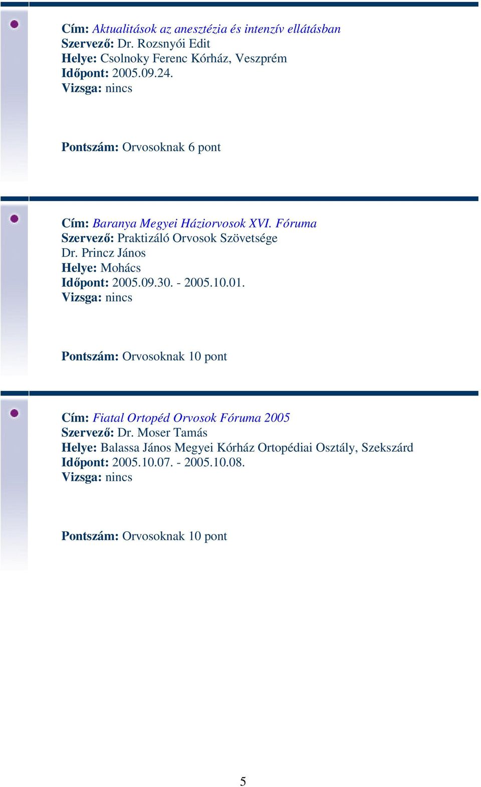 Pontszám: Orvosoknak 6 pont Cím: Baranya Megyei Háziorvosok XVI. Fóruma Szervező: Praktizáló Orvosok Szövetsége Dr.