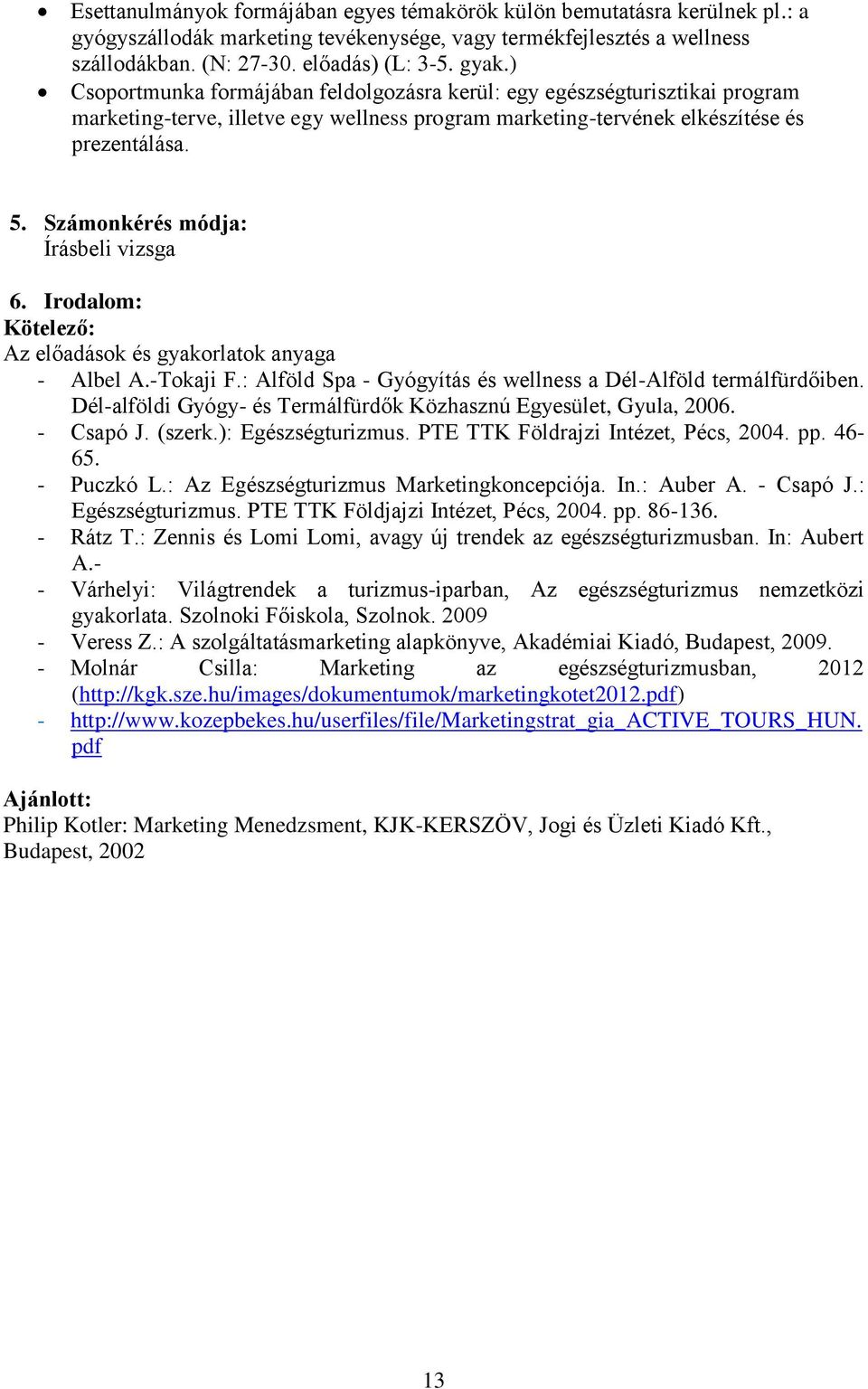 Számonkérés módja: Írásbeli vizsga 6. Irodalom: Kötelező: Az előadások és gyakorlatok anyaga - Albel A.-Tokaji F.: Alföld Spa - Gyógyítás és wellness a Dél-Alföld termálfürdőiben.