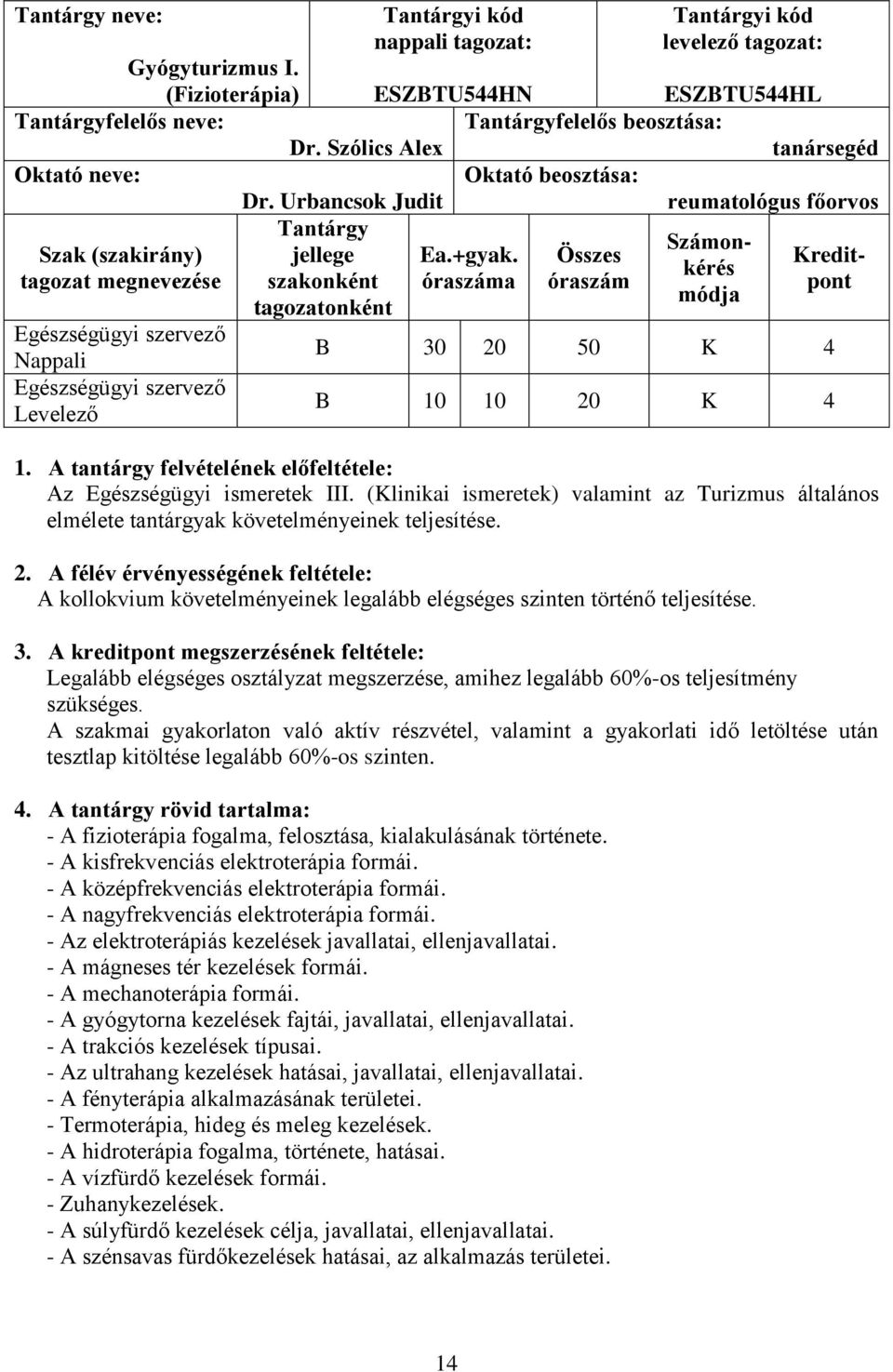 Összes Kredittagozat megnevezése szakonként óraszáma óraszám pont módja tagozatonként Nappali B 30 20 50 K 4 Levelező B 10 10 20 K 4 1.