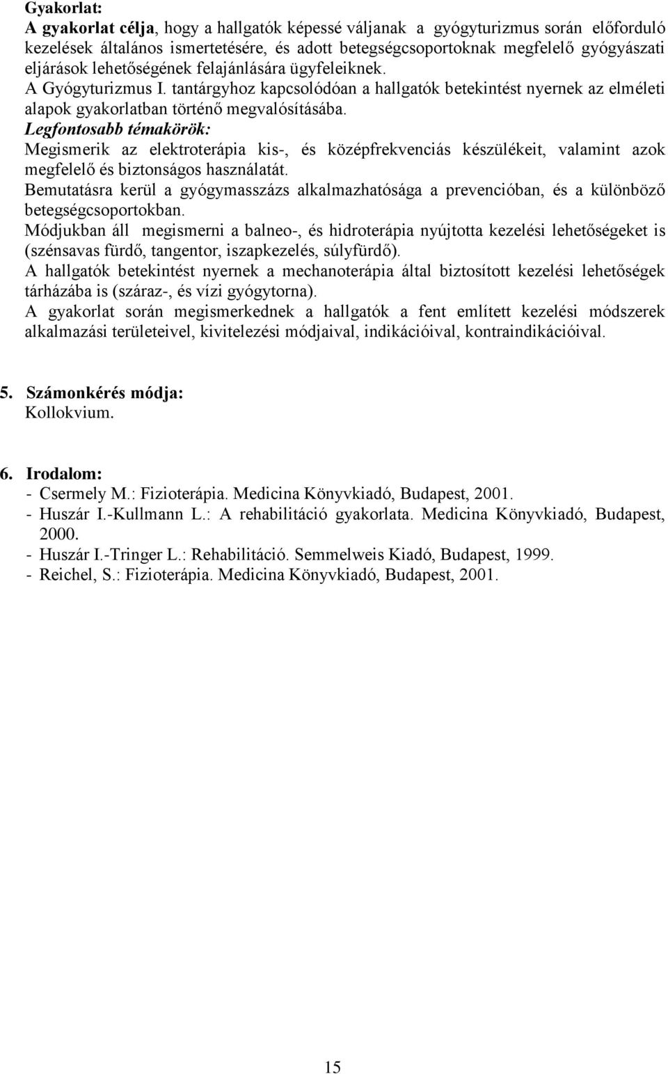 Legfontosabb témakörök: Megismerik az elektroterápia kis-, és középfrekvenciás készülékeit, valamint azok megfelelő és biztonságos használatát.