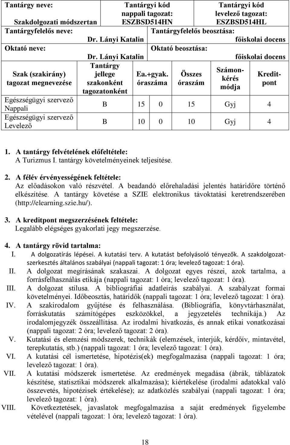 Összes Kredittagozat megnevezése szakonként óraszáma óraszám pont módja tagozatonként Nappali B 15 0 15 Gyj 4 Levelező B 10 0 10 Gyj 4 1. A tantárgy felvételének előfeltétele: A Turizmus I.