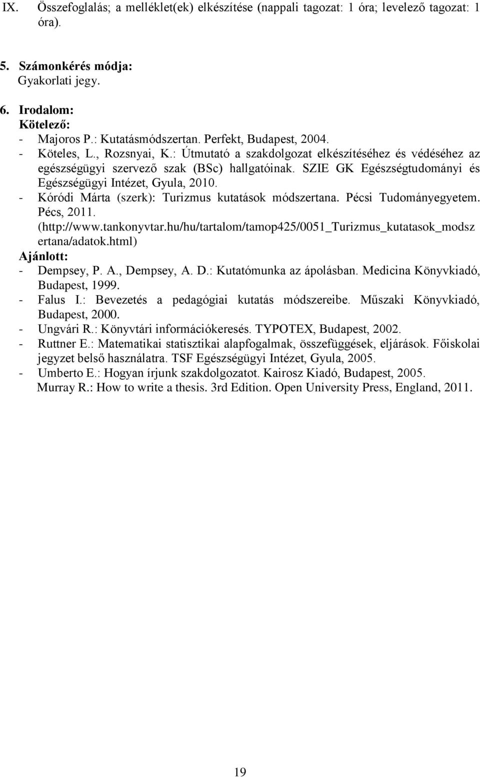 - Kóródi Márta (szerk): Turizmus kutatások módszertana. Pécsi Tudományegyetem. Pécs, 2011. (http://www.tankonyvtar.hu/hu/tartalom/tamop425/0051_turizmus_kutatasok_modsz ertana/adatok.