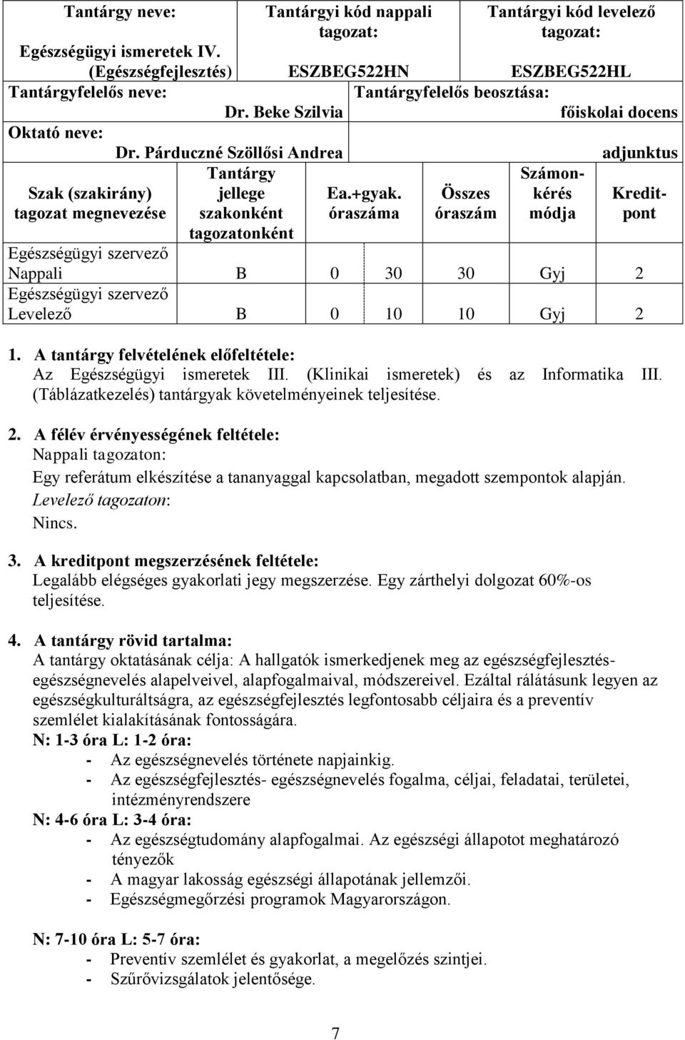 óraszáma Összes óraszám Számonkérés módja Kreditpont tagozatonként Nappali B 0 30 30 Gyj 2 Levelező B 0 10 10 Gyj 2 1. A tantárgy felvételének előfeltétele: Az Egészségügyi ismeretek III.