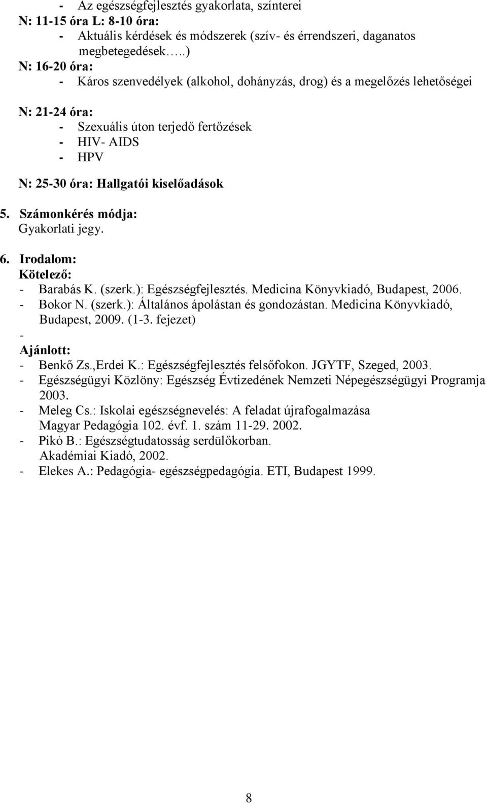 Számonkérés módja: Gyakorlati jegy. 6. Irodalom: Kötelező: - Barabás K. (szerk.): Egészségfejlesztés. Medicina Könyvkiadó, Budapest, 2006. - Bokor N. (szerk.): Általános ápolástan és gondozástan.