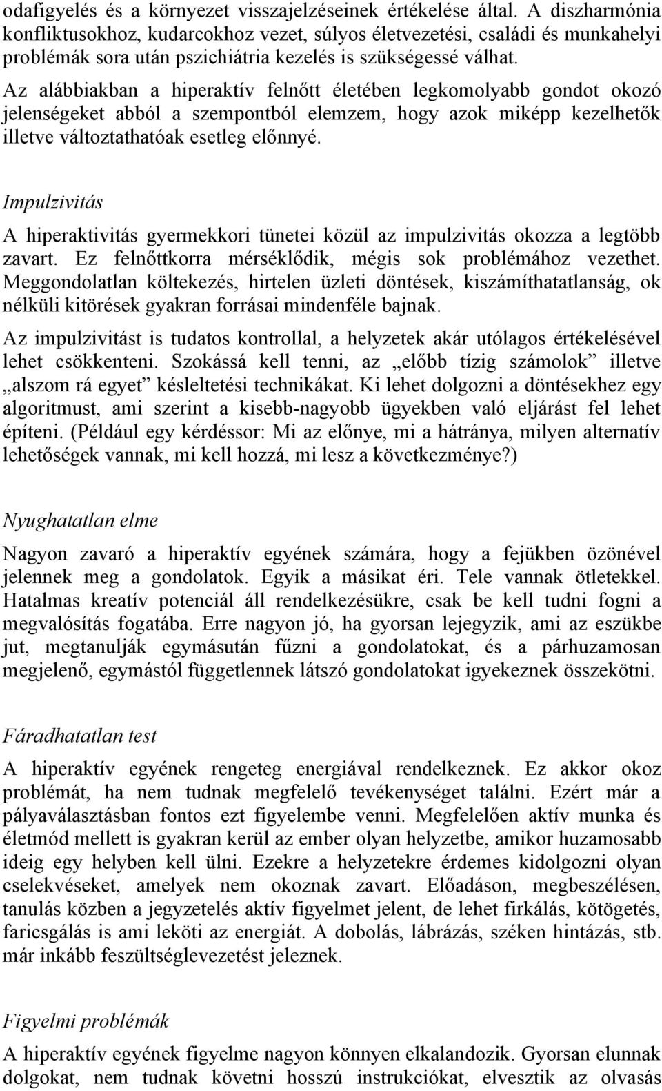 Az alábbiakban a hiperaktív felnőtt életében legkomolyabb gondot okozó jelenségeket abból a szempontból elemzem, hogy azok miképp kezelhetők illetve változtathatóak esetleg előnnyé.