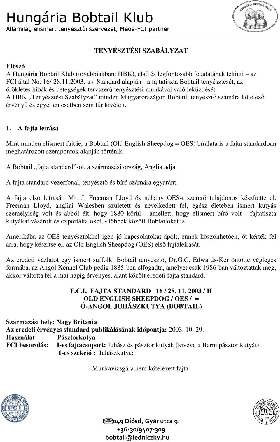 A HBK Tenyésztési Szabályzat minden Magyarországon Bobtailt tenyésztő számára kötelező érvényű és egyetlen esetben sem tűr kivételt. 1.