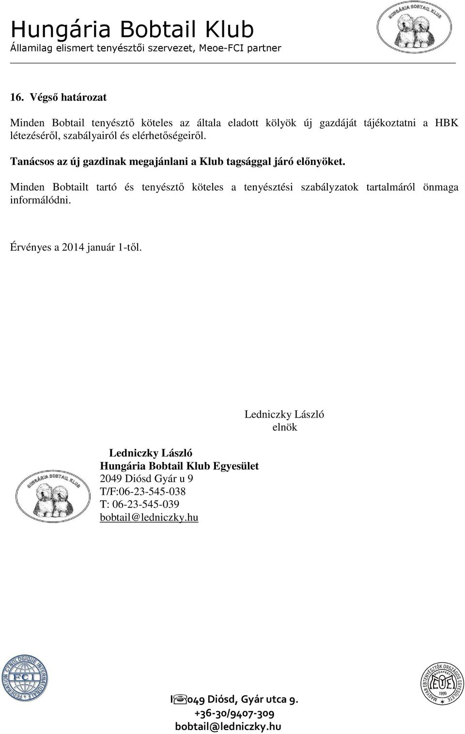 Minden Bobtailt tartó és tenyésztő köteles a tenyésztési szabályzatok tartalmáról önmaga informálódni.