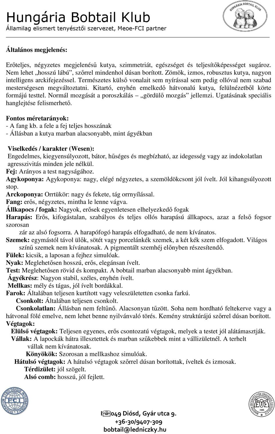 Kitartó, enyhén emelkedő hátvonalú kutya, felülnézetből körte formájú testtel. Normál mozgását a poroszkálás gördülő mozgás jellemzi. Ugatásának speciális hanglejtése felismerhető.