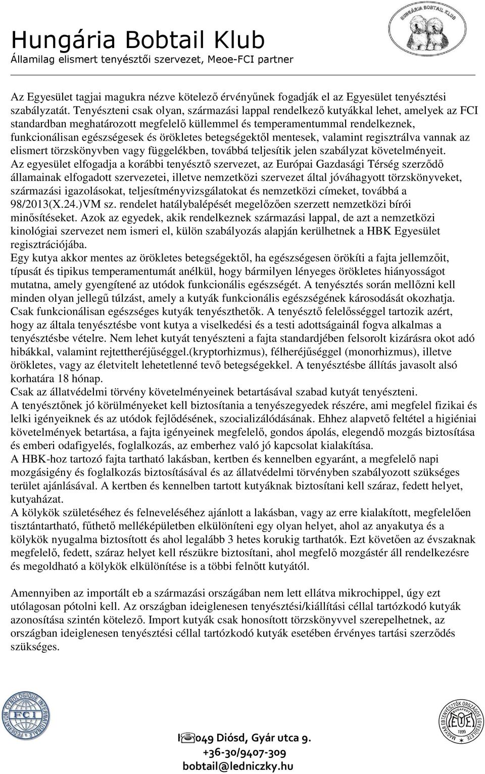 örökletes betegségektől mentesek, valamint regisztrálva vannak az elismert törzskönyvben vagy függelékben, továbbá teljesítik jelen szabályzat követelményeit.