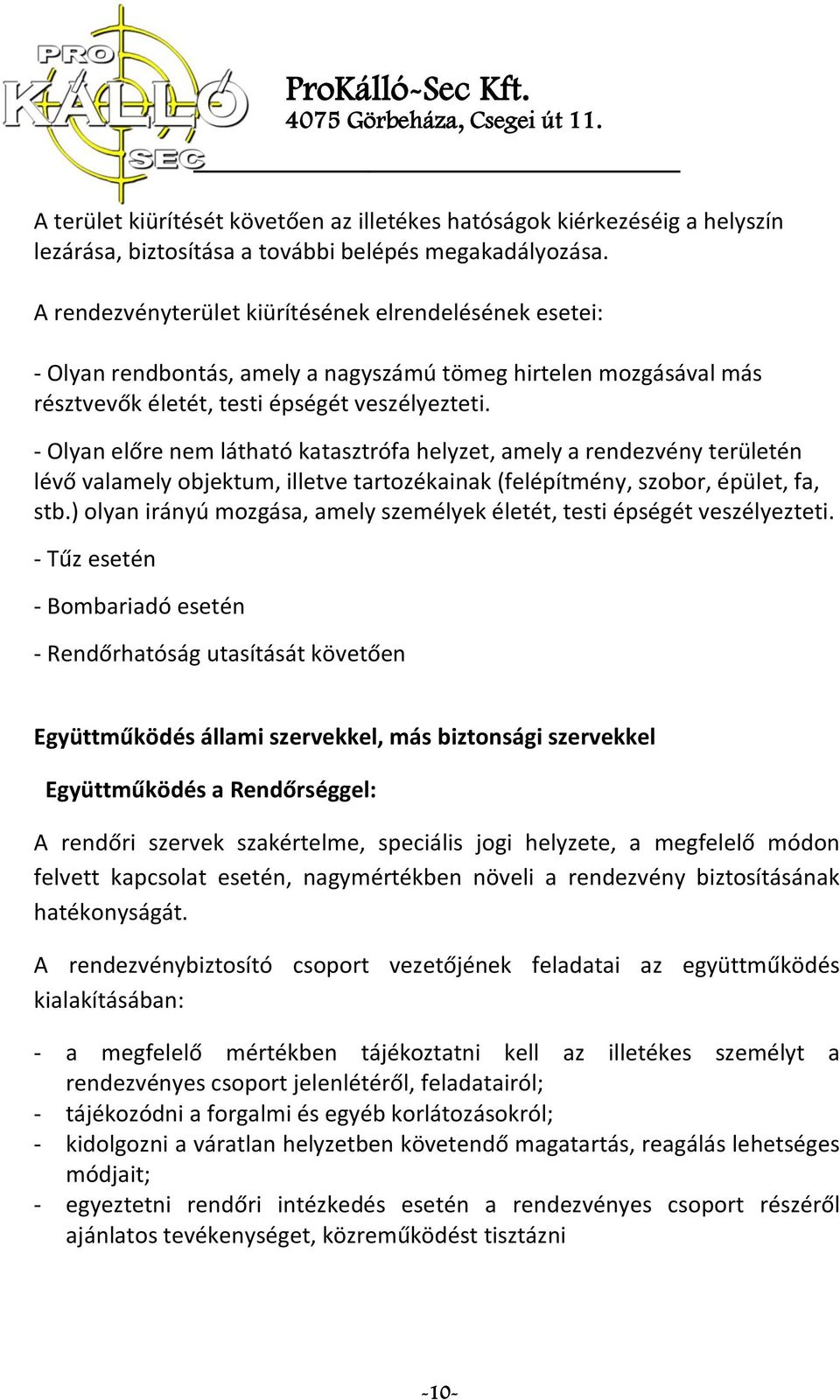 - Olyan előre nem látható katasztrófa helyzet, amely a rendezvény területén lévő valamely objektum, illetve tartozékainak (felépítmény, szobor, épület, fa, stb.