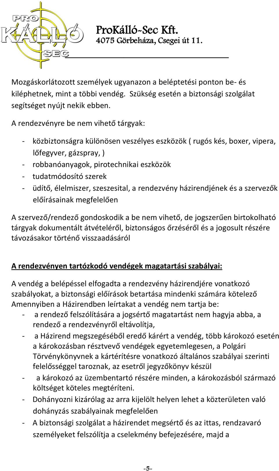 - üdítő, élelmiszer, szeszesital, a rendezvény házirendjének és a szervezők előírásainak megfelelően A szervező/rendező gondoskodik a be nem vihető, de jogszerűen birtokolható tárgyak dokumentált