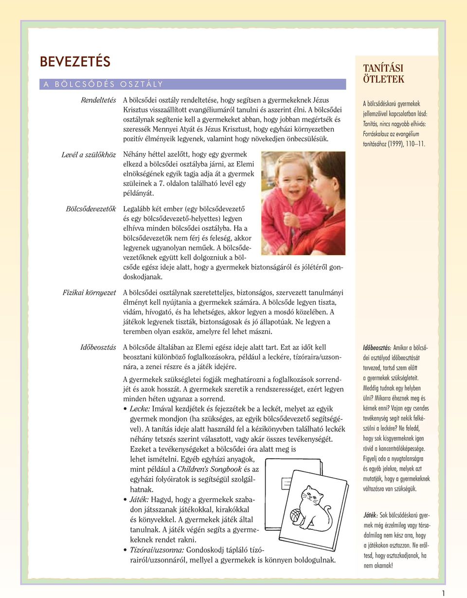 A bölcsœdei osztálynak segítenie kell a gyermekeket abban, hogy jobban megértsék és szeressék Mennyei Atyát és Jézus Krisztust, hogy egyházi környezetben pozitív élményeik legyenek, valamint hogy