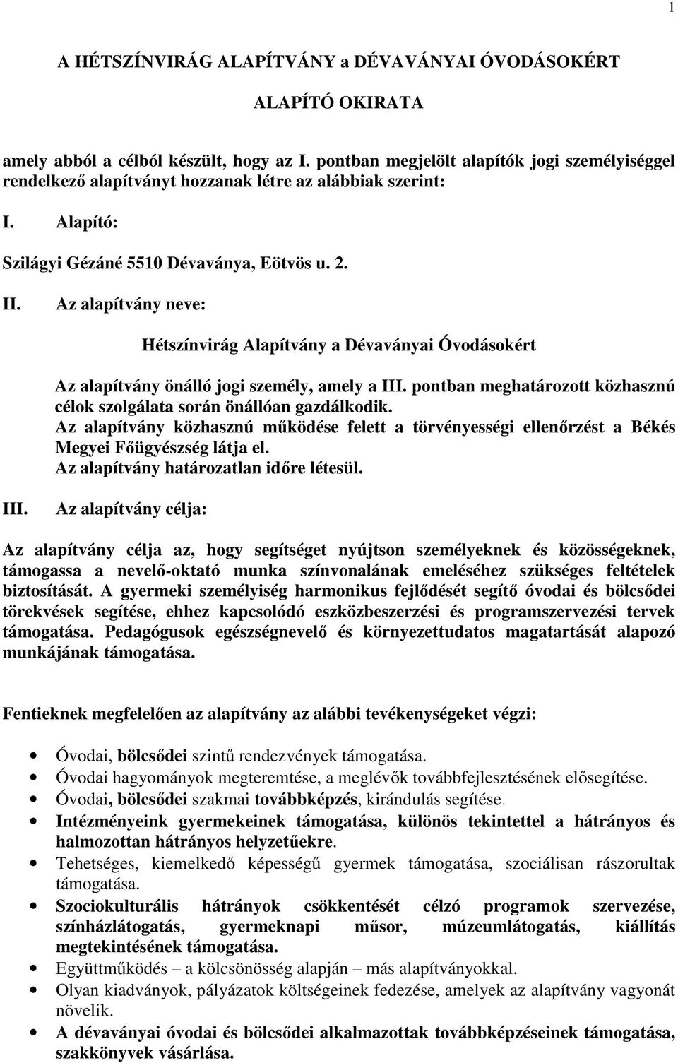 Az alapítvány neve: Hétszínvirág Alapítvány a Dévaványai Óvodásokért Az alapítvány önálló jogi személy, amely a III. pontban meghatározott közhasznú célok szolgálata során önállóan gazdálkodik.