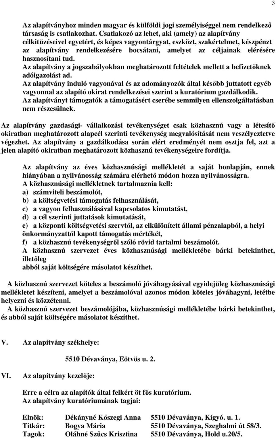 elérésére hasznosítani tud. Az alapítvány a jogszabályokban meghatározott feltételek mellett a befizetőknek adóigazolást ad.