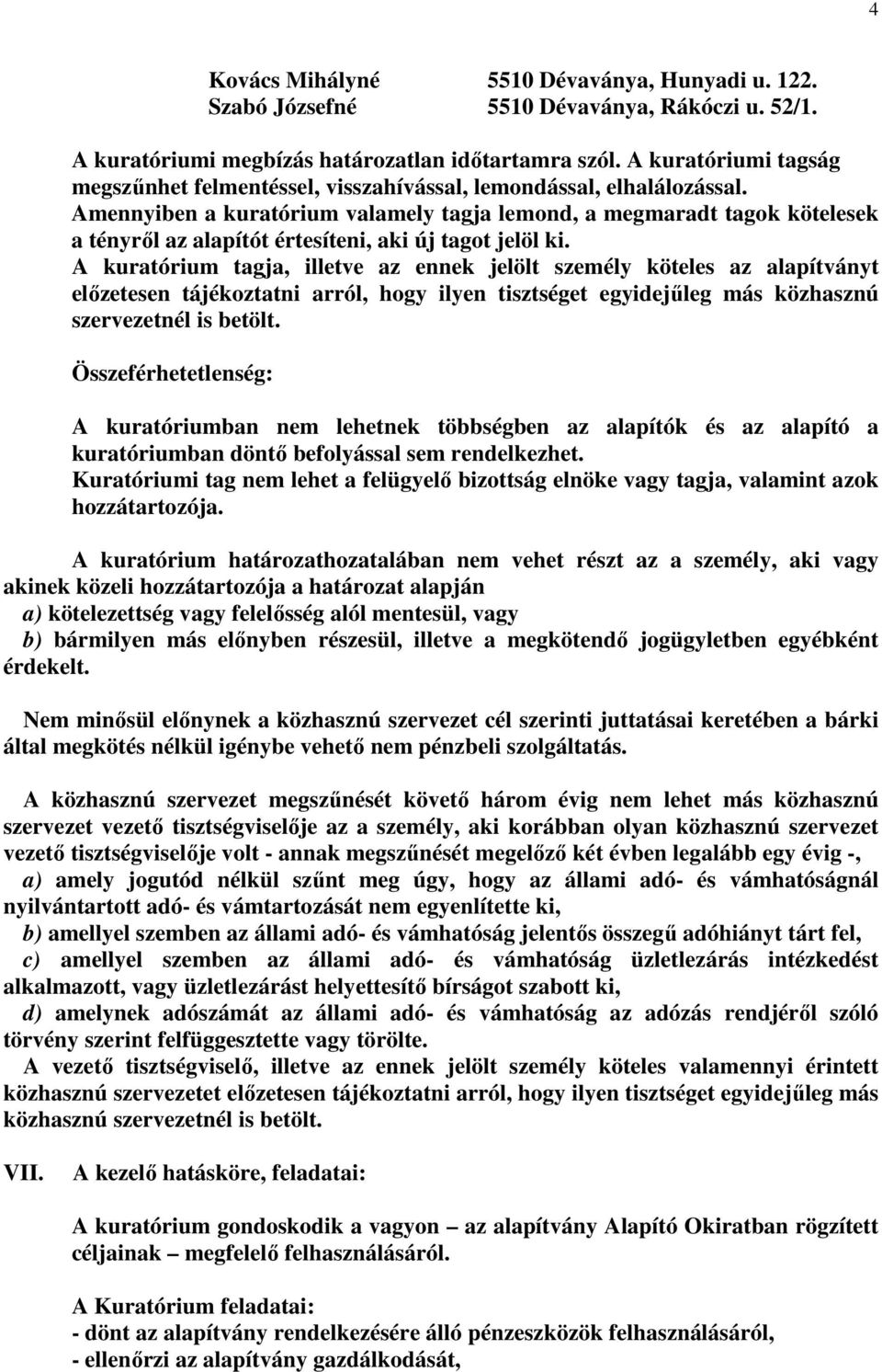 Amennyiben a kuratórium valamely tagja lemond, a megmaradt tagok kötelesek a tényről az alapítót értesíteni, aki új tagot jelöl ki.