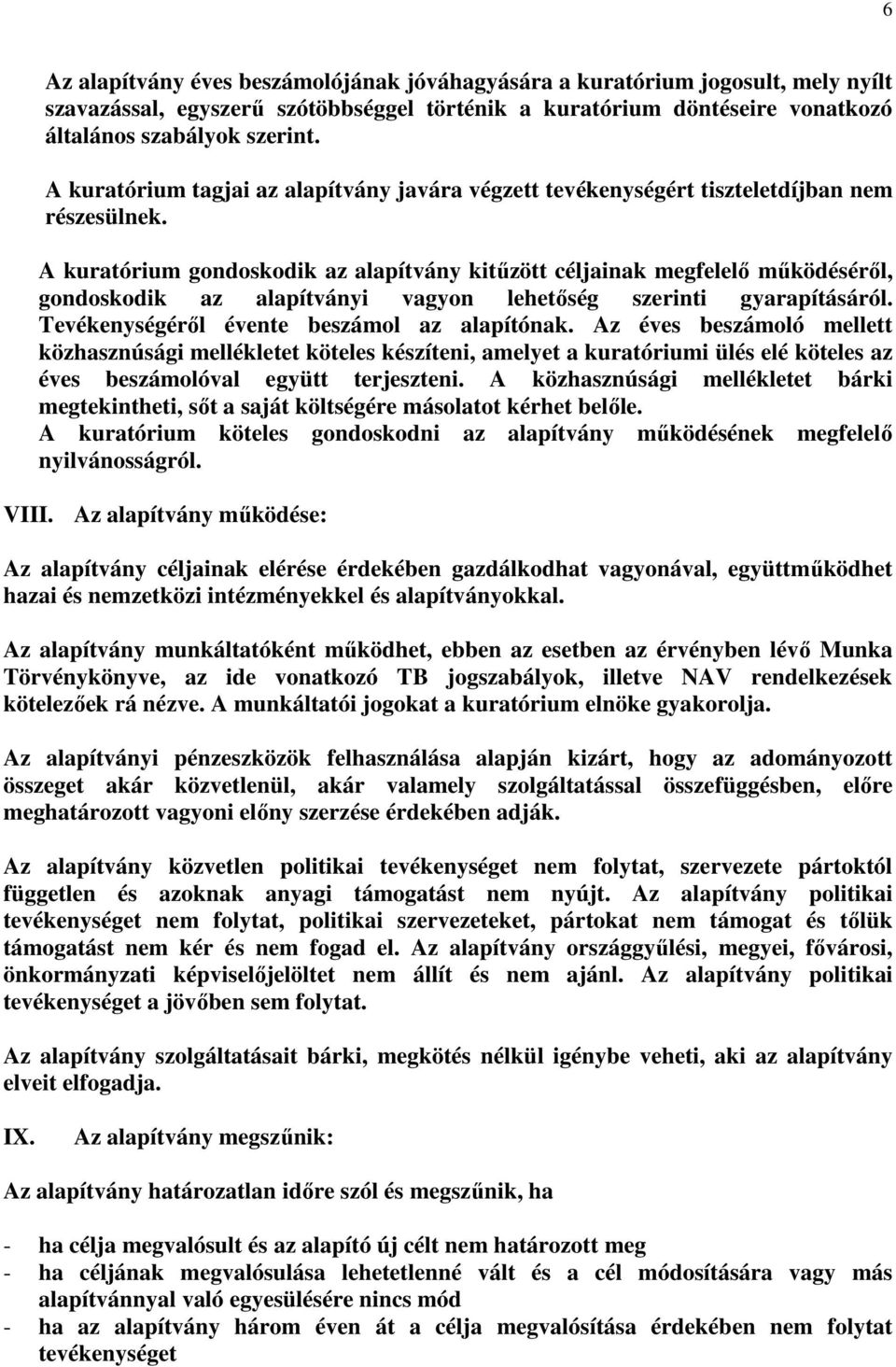 A kuratórium gondoskodik az alapítvány kitűzött céljainak megfelelő működéséről, gondoskodik az alapítványi vagyon lehetőség szerinti gyarapításáról. Tevékenységéről évente beszámol az alapítónak.