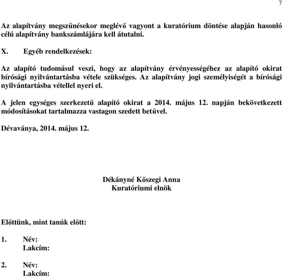 Az alapítvány jogi személyiségét a bírósági nyilvántartásba vétellel nyeri el. A jelen egységes szerkezetű alapító okirat a 2014. május 12.