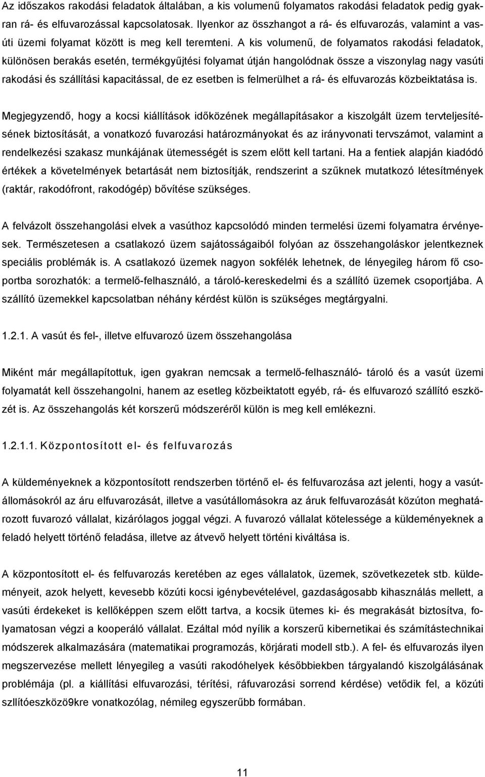 A kis volumenű, de folyamatos rakodási feladatok, különösen berakás esetén, termékgyűjtési folyamat útján hangolódnak össze a viszonylag nagy vasúti rakodási és szállítási kapacitással, de ez esetben