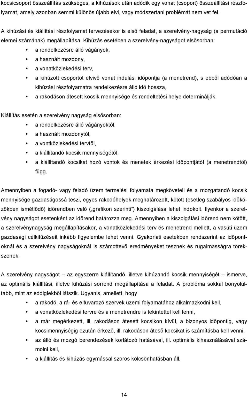 Kihúzás esetében a szerelvény-nagyságot elsősorban: a rendelkezésre álló vágányok, a használt mozdony, a vonatközlekedési terv, a kihúzott csoportot elvivő vonat indulási időpontja (a menetrend), s