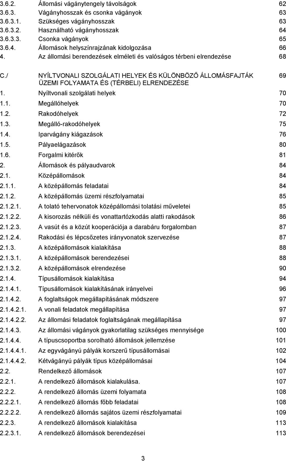 / NYÍLTVONALI SZOLGÁLATI HELYEK ÉS KÜLÖNBÖZŐ ÁLLOMÁSFAJTÁK 69 ÜZEMI FOLYAMATA ÉS (TÉRBELI) ELRENDEZÉSE 1. Nyíltvonali szolgálati helyek 70 1.1. Megállóhelyek 70 1.2. Rakodóhelyek 72 1.3.