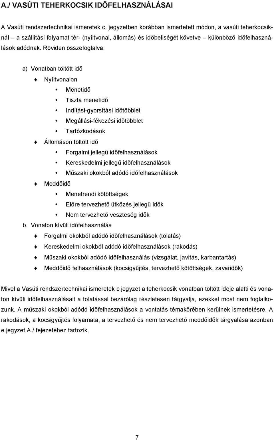 Röviden összefoglalva: a) Vonatban töltött idő Nyíltvonalon Menetidő Tiszta menetidő Indítási-gyorsítási időtöbblet Megállási-fékezési időtöbblet Tartózkodások Állomáson töltött idő Forgalmi jellegű