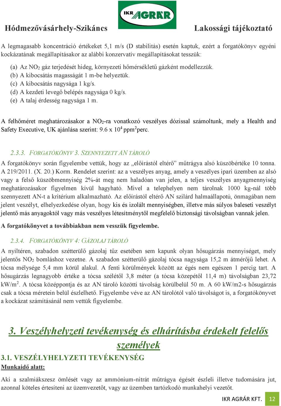 (e) A talaj érdesség nagysága 1 m. A felhőméret meghatározásakor a NO2-ra vonatkozó veszélyes dózissal számoltunk, mely a Health and Safety Executive, UK ajánlása szerint: 9.6 x 10 4 ppm 2 perc. 2.3.