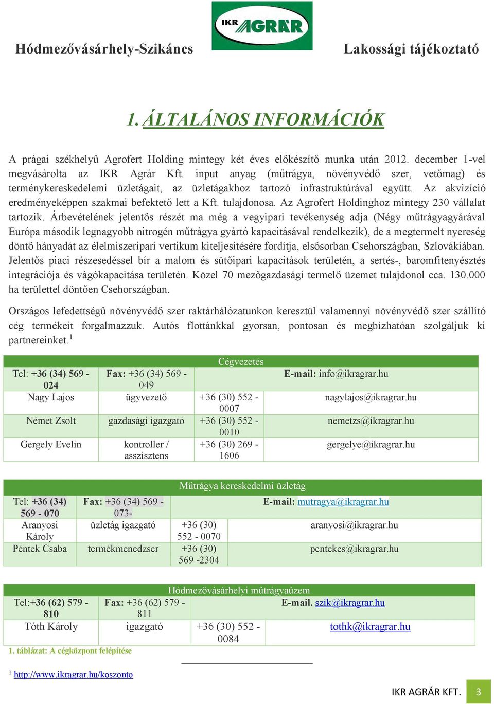 tulajdonosa. Az Agrofert Holdinghoz mintegy 230 vállalat tartozik.