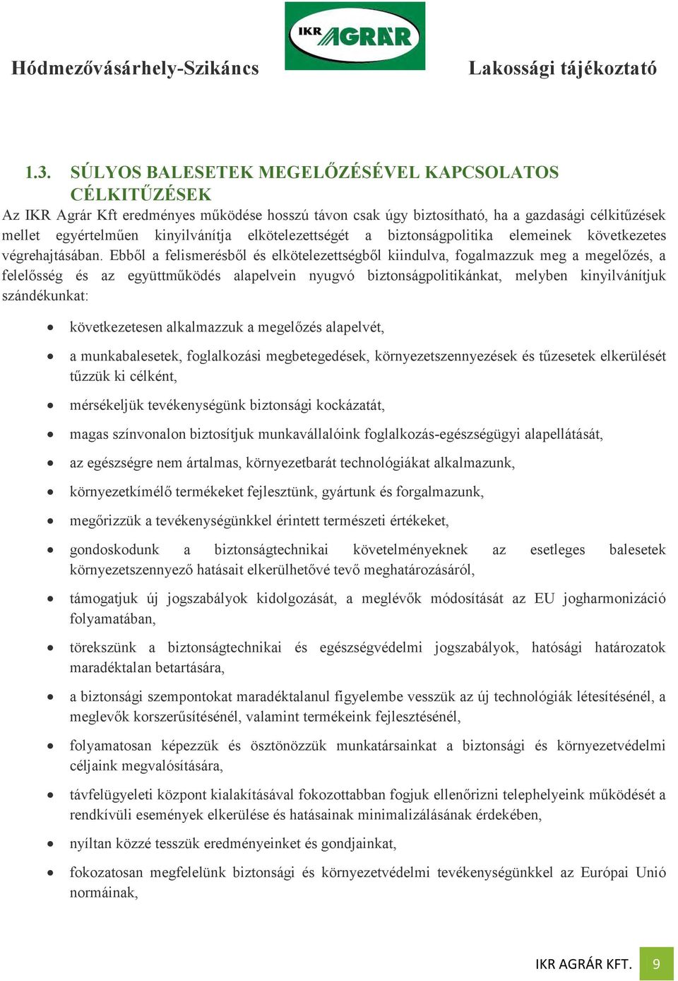 Ebből a felismerésből és elkötelezettségből kiindulva, fogalmazzuk meg a megelőzés, a felelősség és az együttműködés alapelvein nyugvó biztonságpolitikánkat, melyben kinyilvánítjuk szándékunkat: