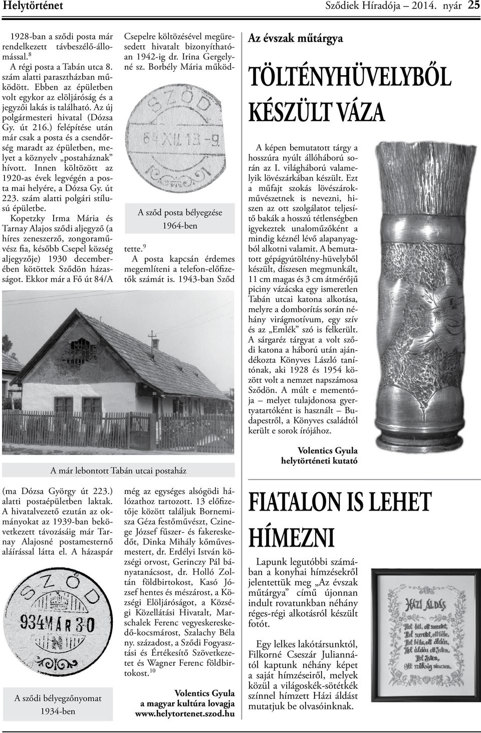 ) felépítése után már csak a posta és a csendőrség maradt az épületben, melyet a köznyelv postaháznak hívott. Innen költözött az 1920-as évek legvégén a posta mai helyére, a Dózsa Gy. út 223.