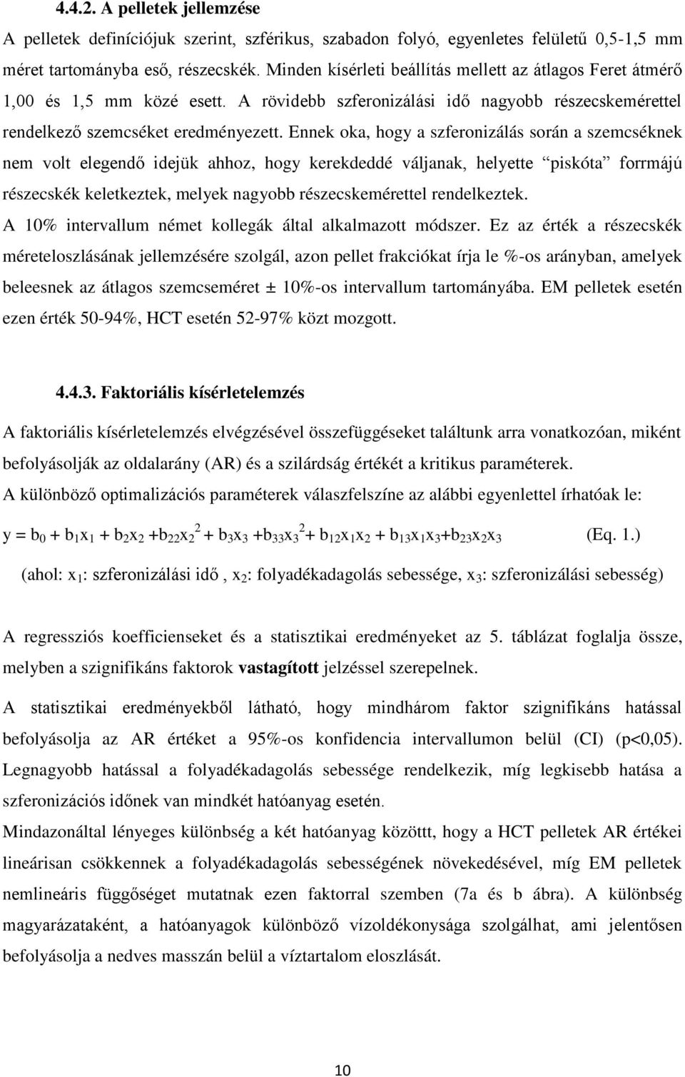 Ennek oka, hogy a szferonizálás során a szemcséknek nem volt elegendő idejük ahhoz, hogy kerekdeddé váljanak, helyette piskóta forrmájú részecskék keletkeztek, melyek nagyobb részecskemérettel