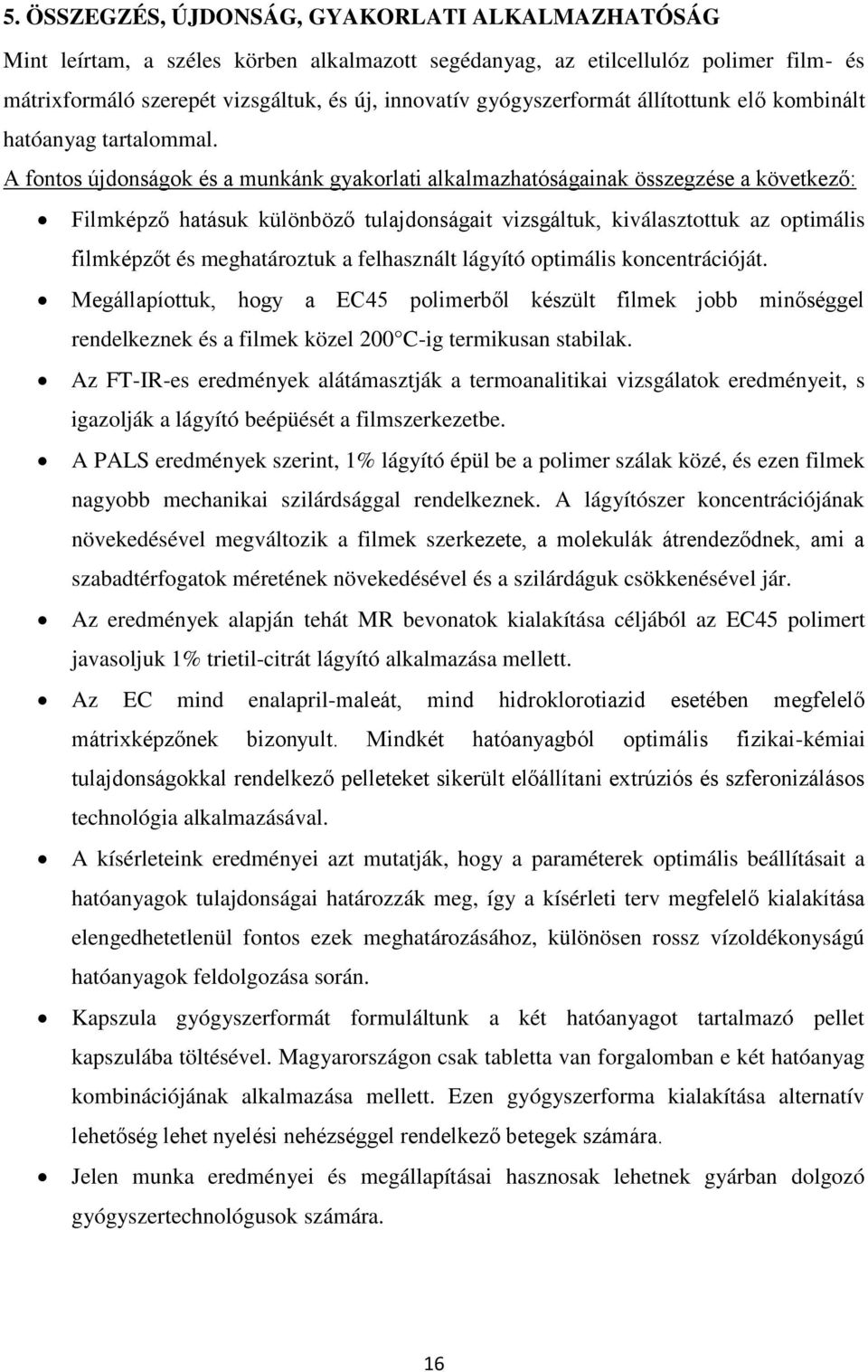 A fontos újdonságok és a munkánk gyakorlati alkalmazhatóságainak összegzése a következő: Filmképző hatásuk különböző tulajdonságait vizsgáltuk, kiválasztottuk az optimális filmképzőt és meghatároztuk