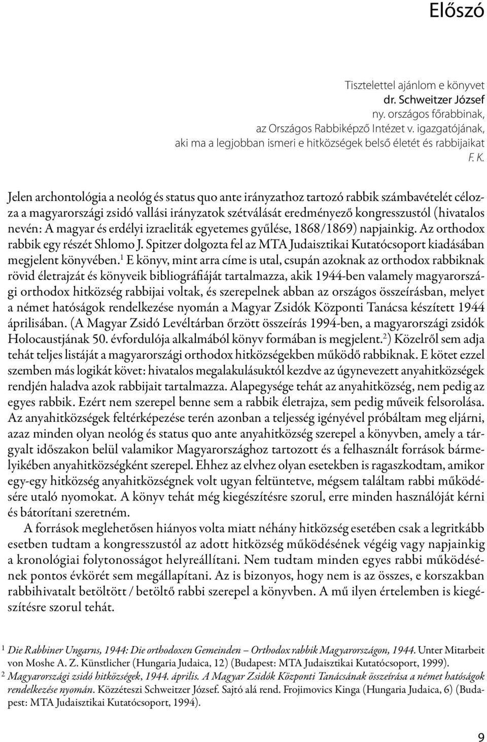 Jelen archontológia a neológ és status quo ante irányzathoz tartozó rabbik számbavételét célozza a magyarországi zsidó vallási irányzatok szétválását eredményező kongresszustól (hivatalos nevén: A
