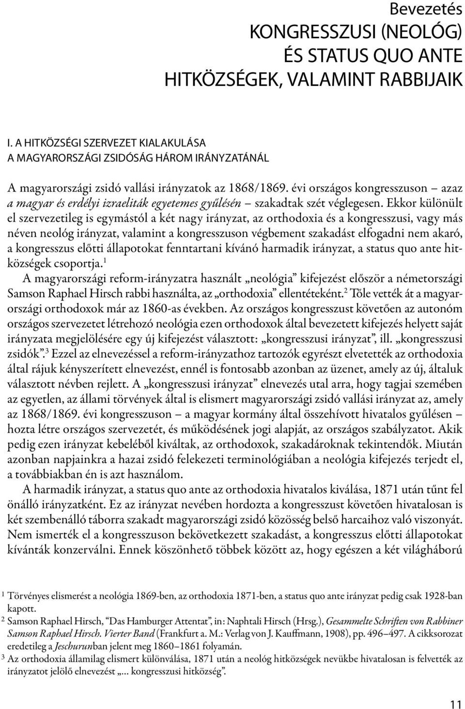 évi országos kongresszuson azaz a magyar és erdélyi izraeliták egyetemes gyűlésén szakadtak szét véglegesen.